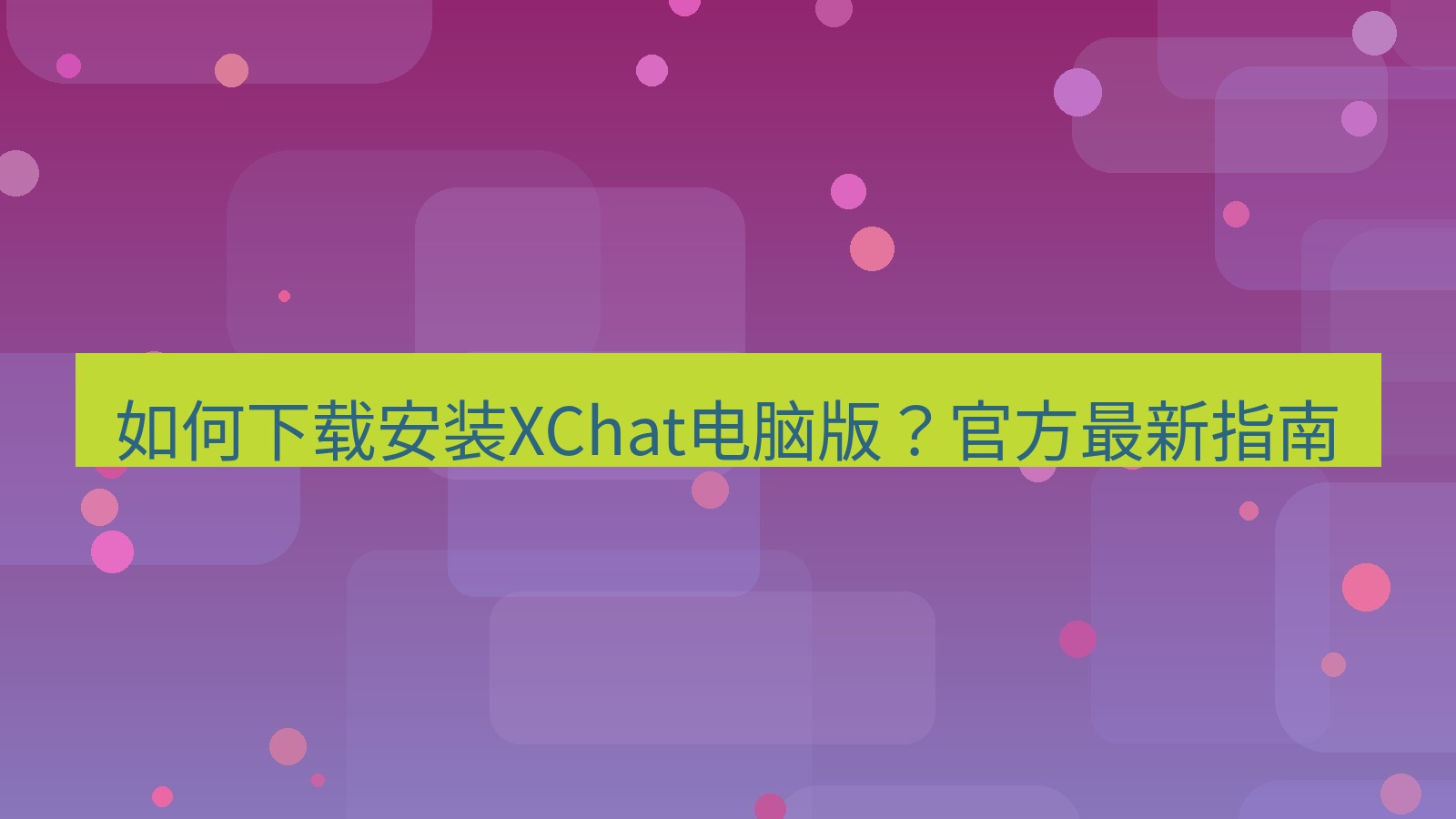 xchat 如何下载安装XChat电脑版？官方最新指南