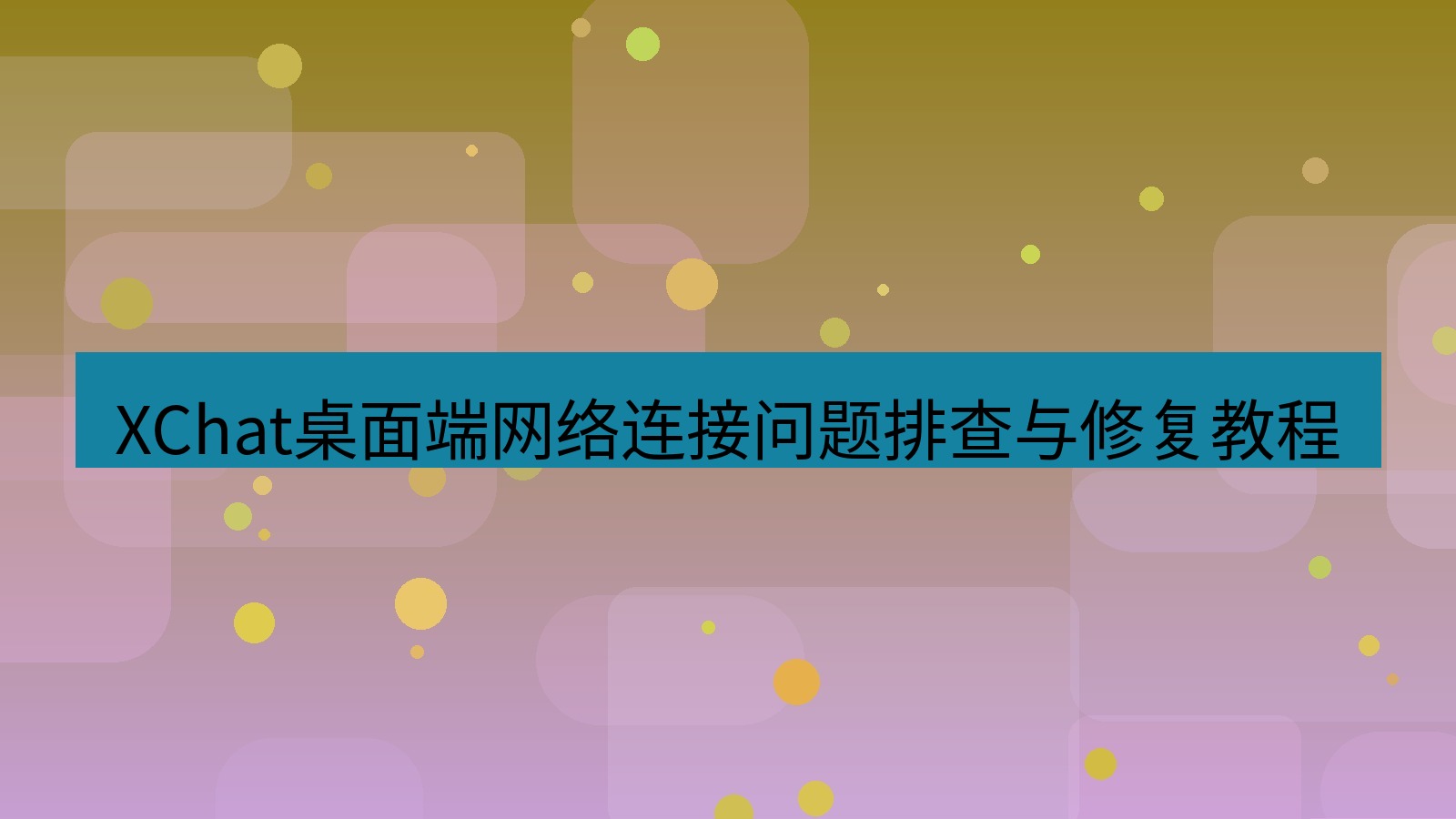 xchat XChat桌面端网络连接问题排查与修复教程