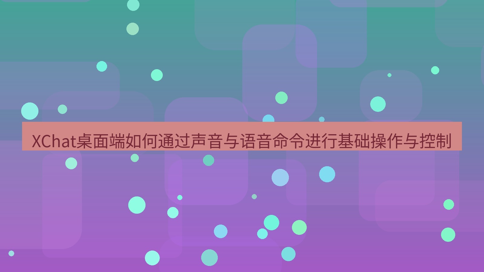 xchat XChat桌面端如何通过声音与语音命令进行基础操作与控制