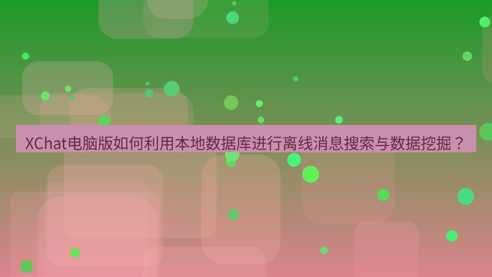 xchat XChat电脑版如何利用本地数据库进行离线消息搜索与数据挖掘？