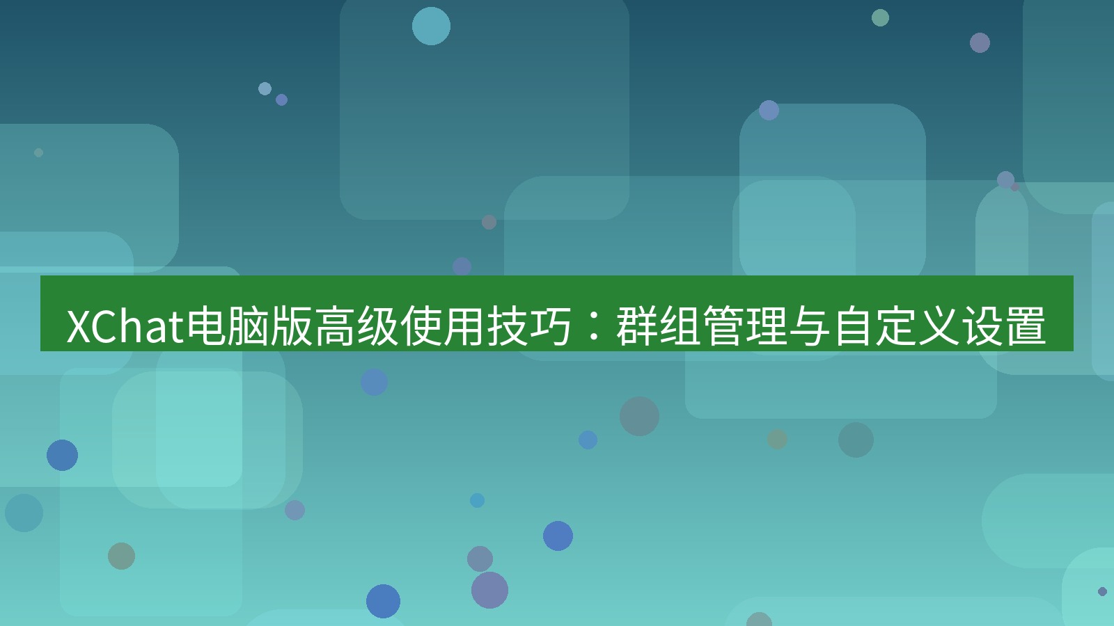 xchat XChat电脑版高级使用技巧：群组管理与自定义设置