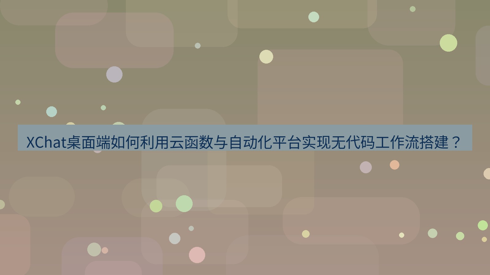 xchat XChat桌面端如何利用云函数与自动化平台实现无代码工作流搭建？