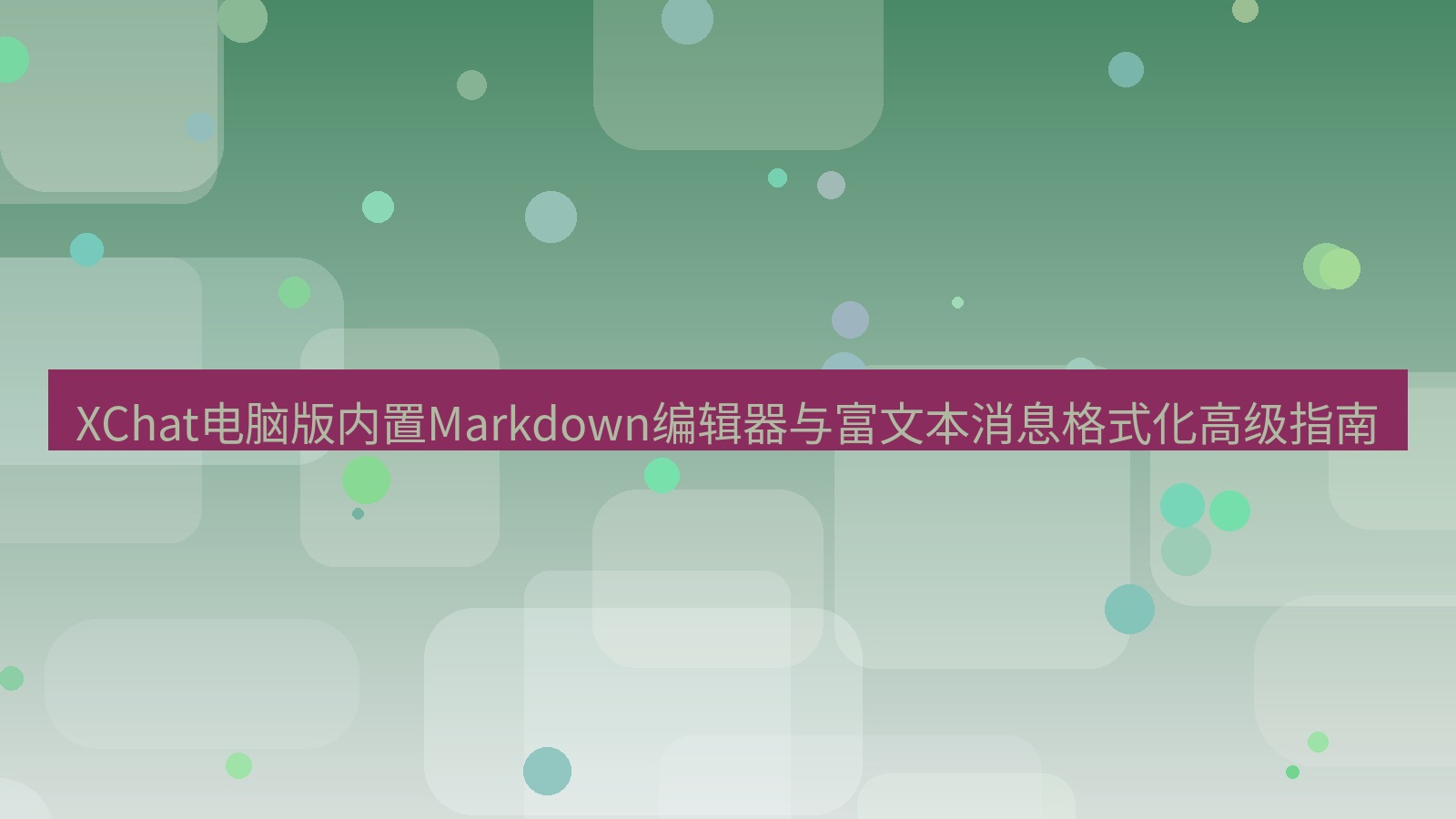 xchat XChat电脑版内置Markdown编辑器与富文本消息格式化高级指南