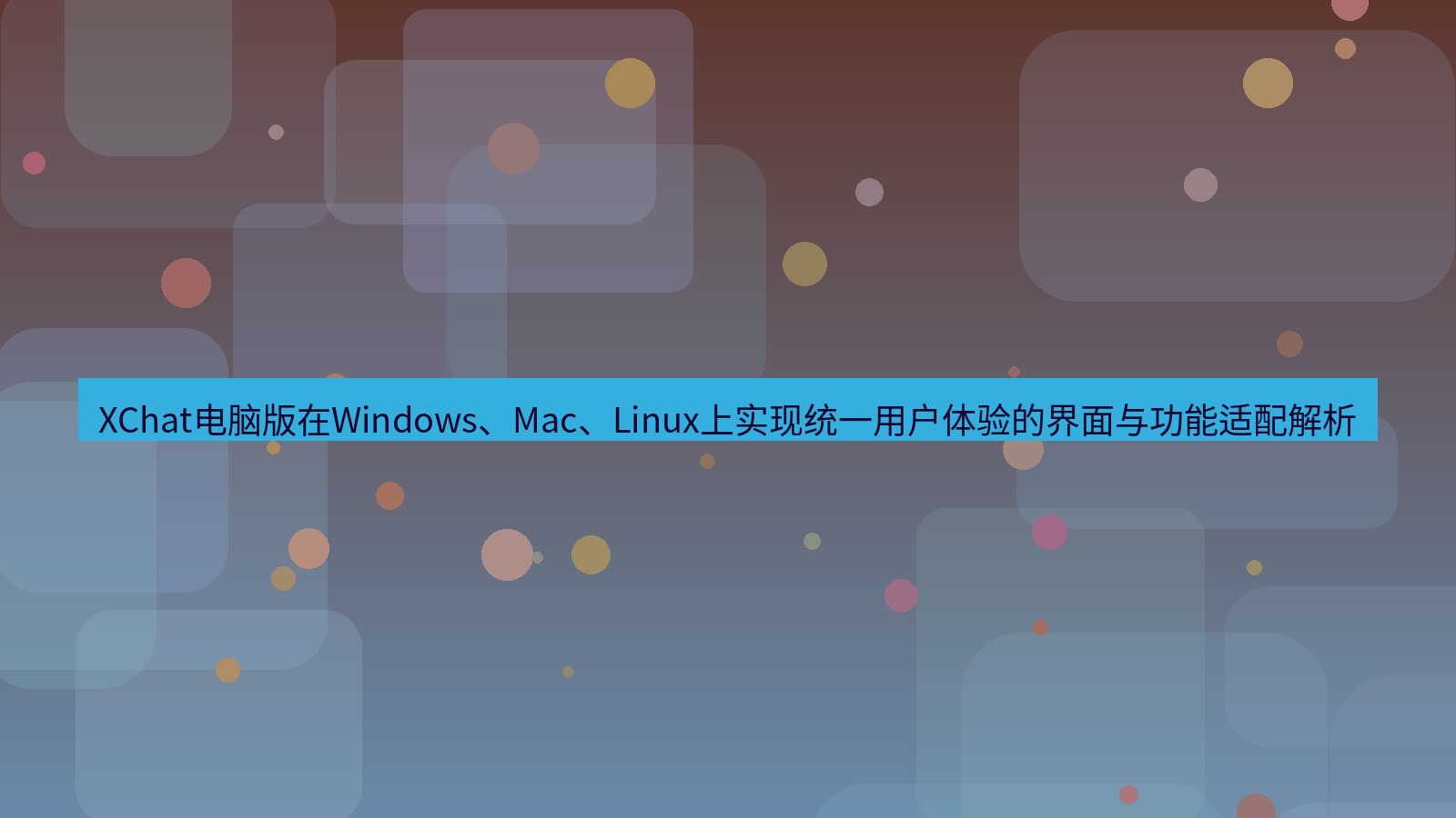xchat XChat电脑版在Windows、Mac、Linux上实现统一用户体验的界面与功能适配解析
