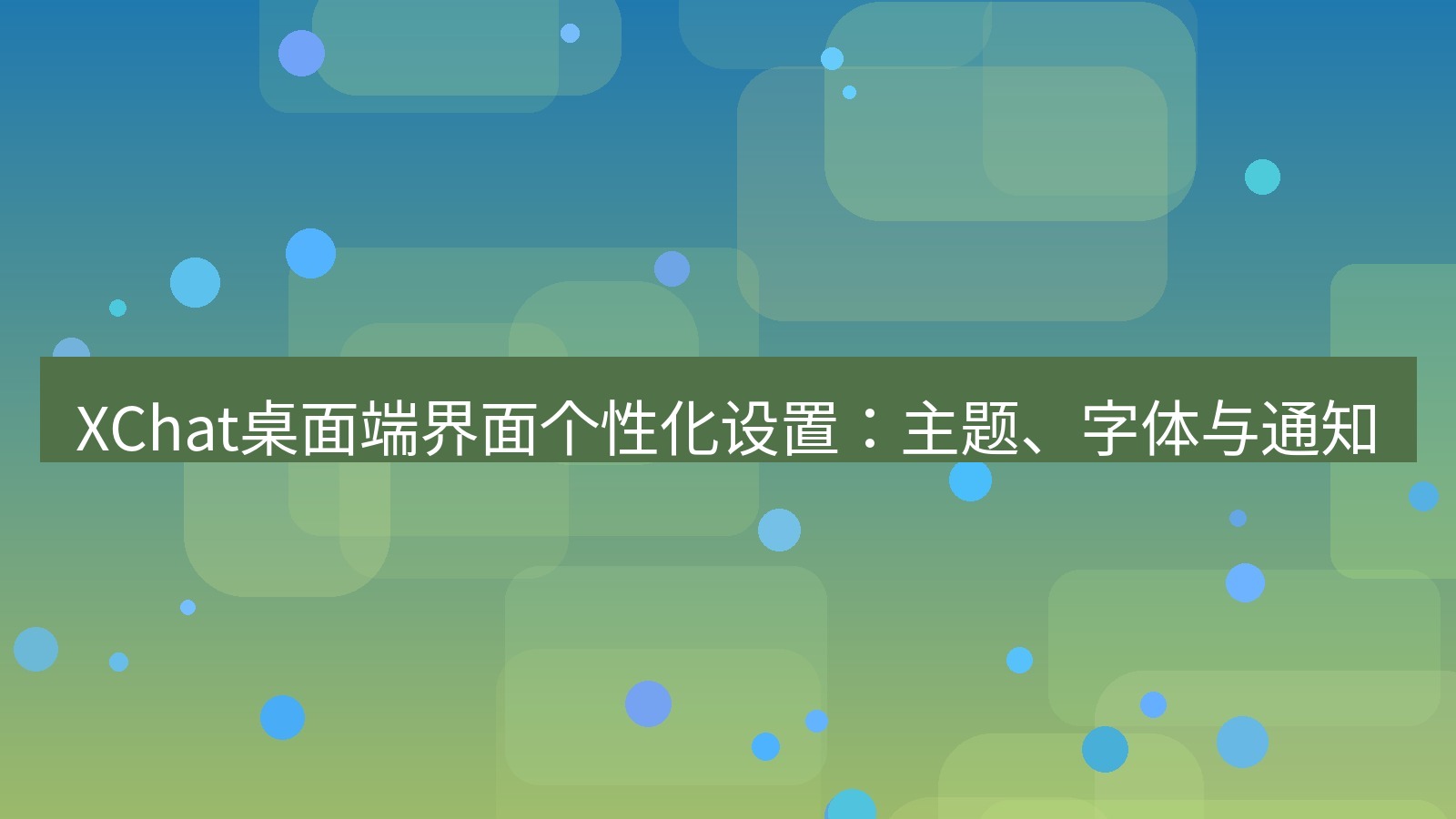 xchat XChat桌面端界面个性化设置：主题、字体与通知