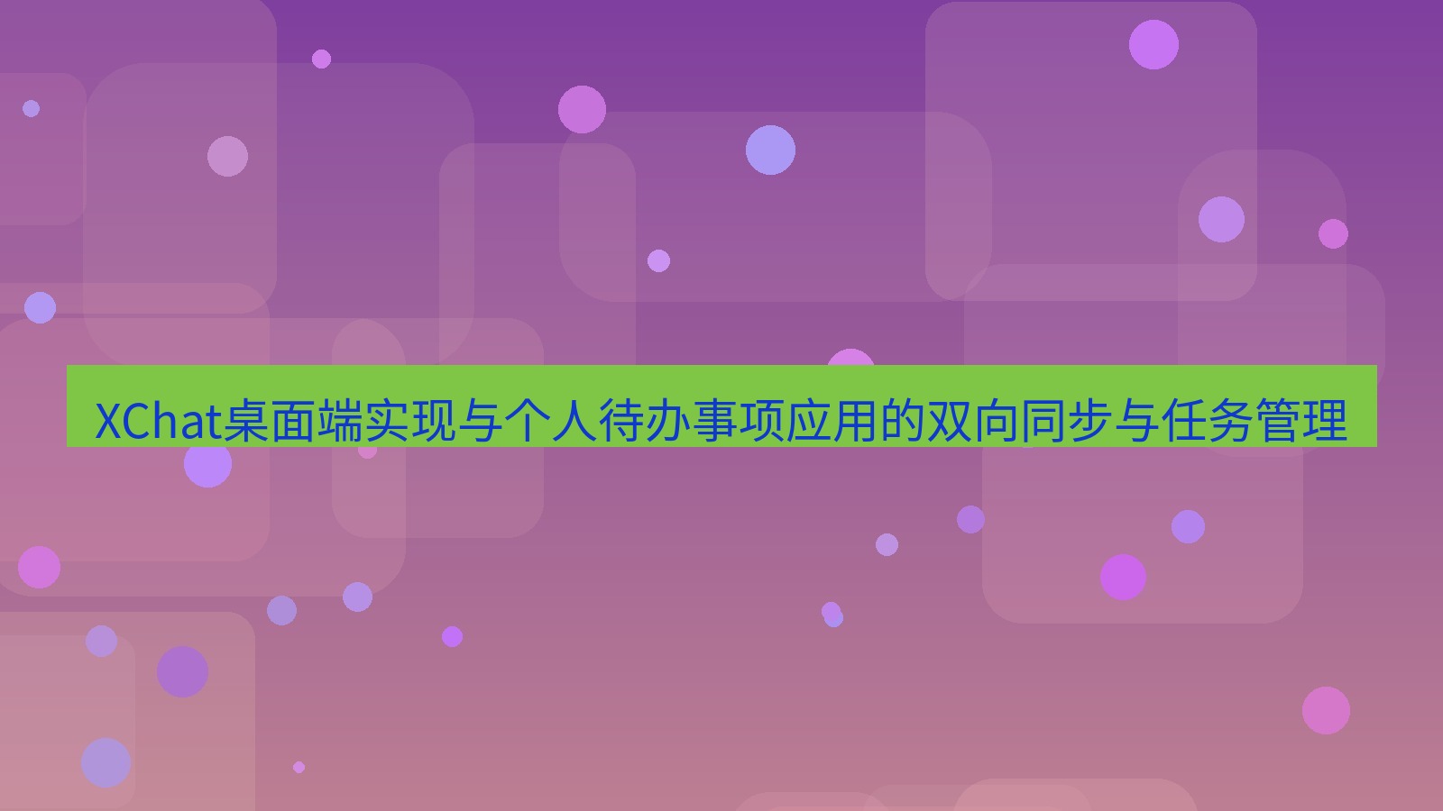 xchat XChat桌面端实现与个人待办事项应用的双向同步与任务管理