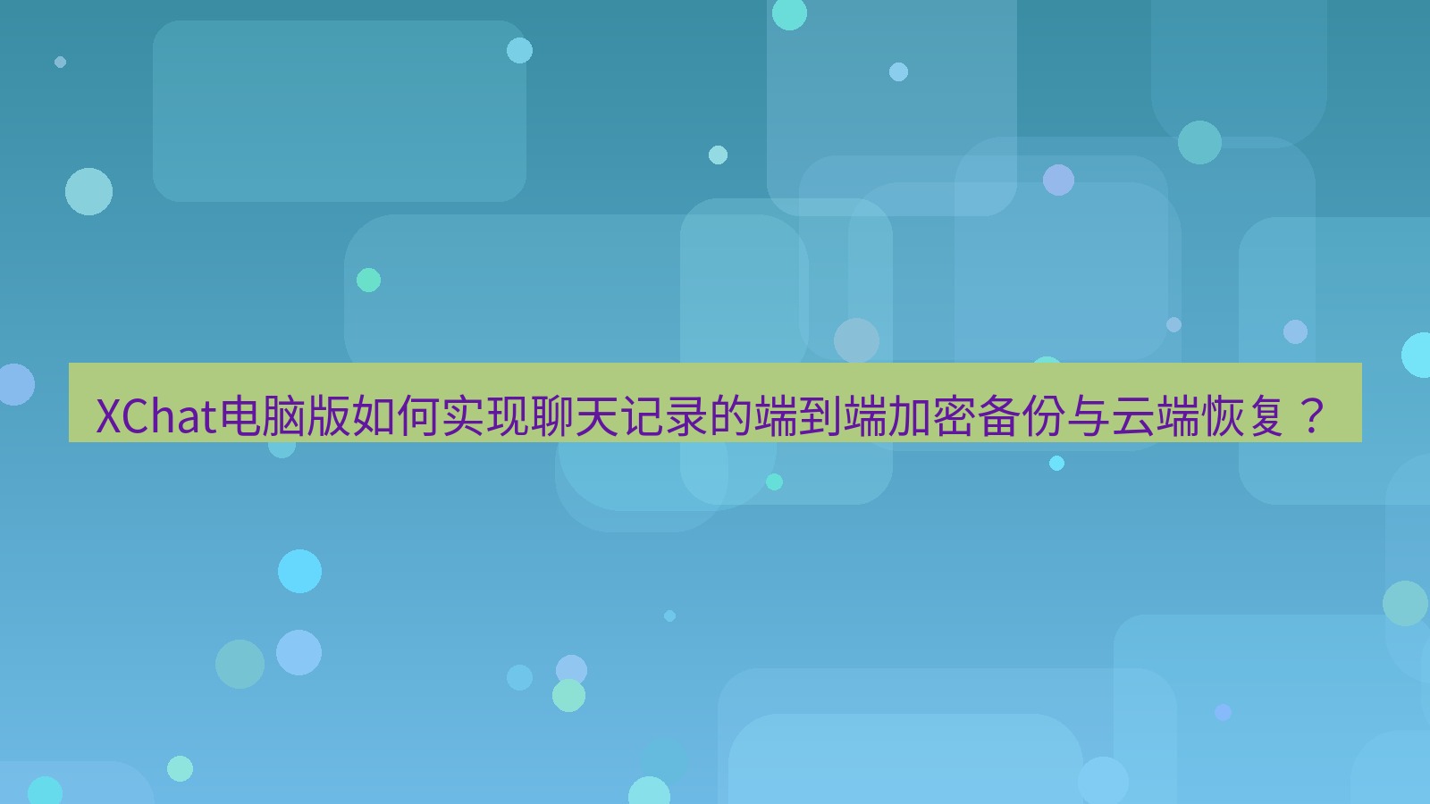 xchat XChat电脑版如何实现聊天记录的端到端加密备份与云端恢复？