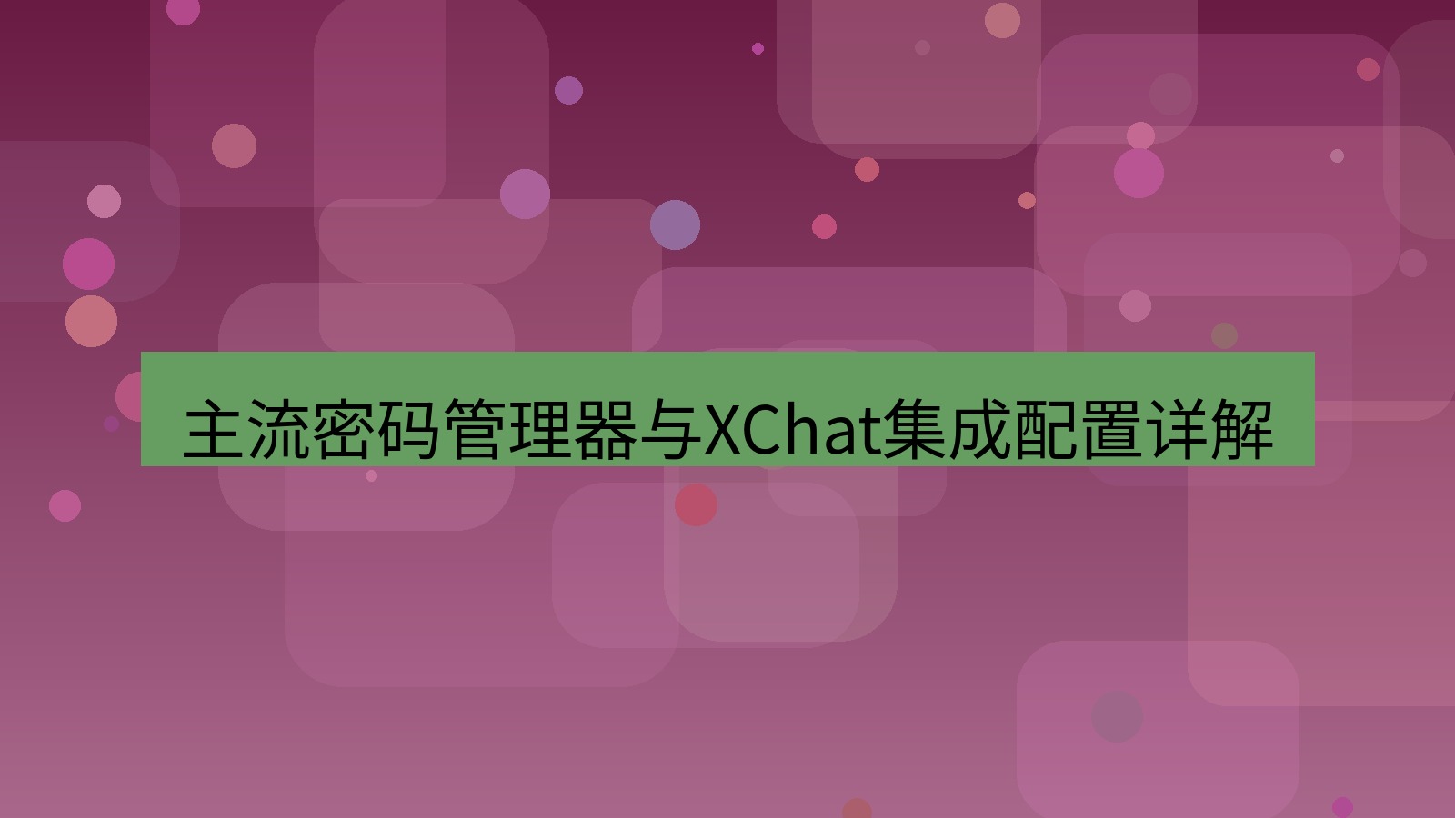 xchat 主流密码管理器与XChat集成配置详解