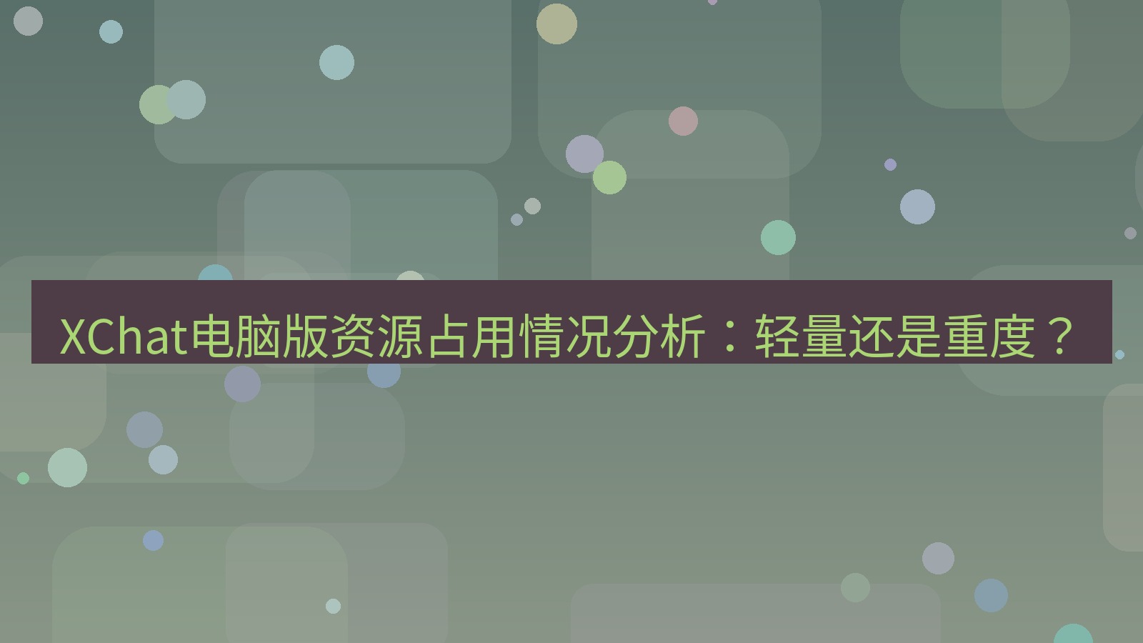 xchat XChat电脑版资源占用情况分析：轻量还是重度？