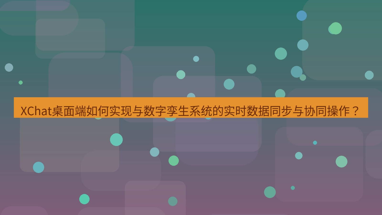 xchat XChat桌面端如何实现与数字孪生系统的实时数据同步与协同操作？