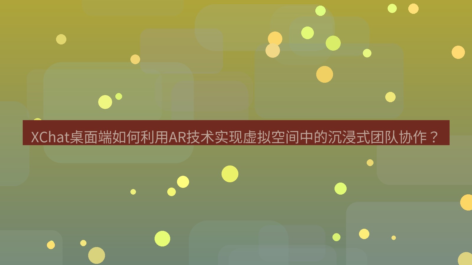 xchat XChat桌面端如何利用AR技术实现虚拟空间中的沉浸式团队协作？