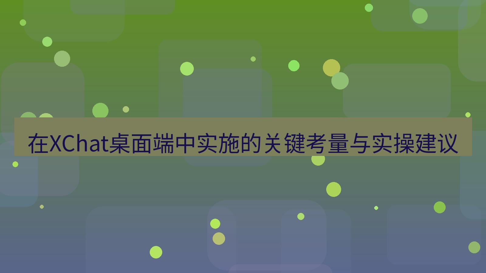 xchat 在XChat桌面端中实施的关键考量与实操建议