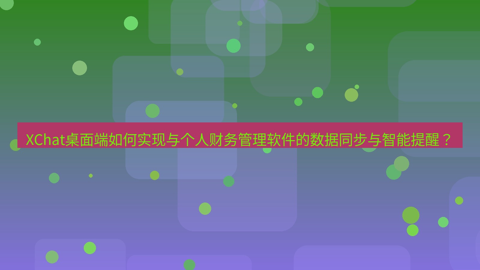xchat XChat桌面端如何实现与个人财务管理软件的数据同步与智能提醒？