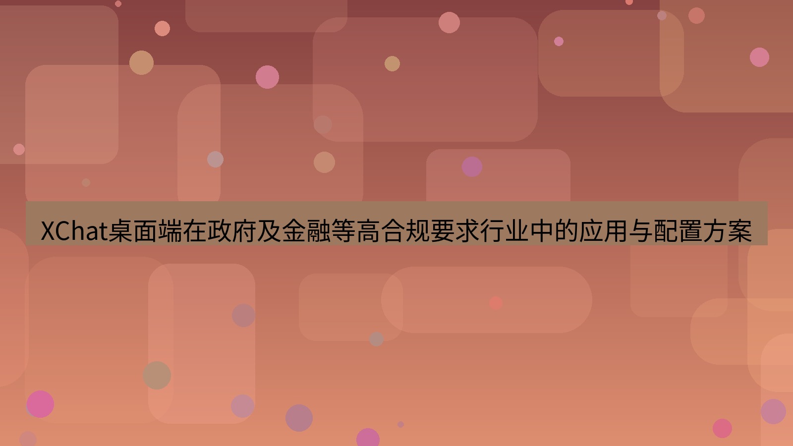 xchat XChat桌面端在政府及金融等高合规要求行业中的应用与配置方案