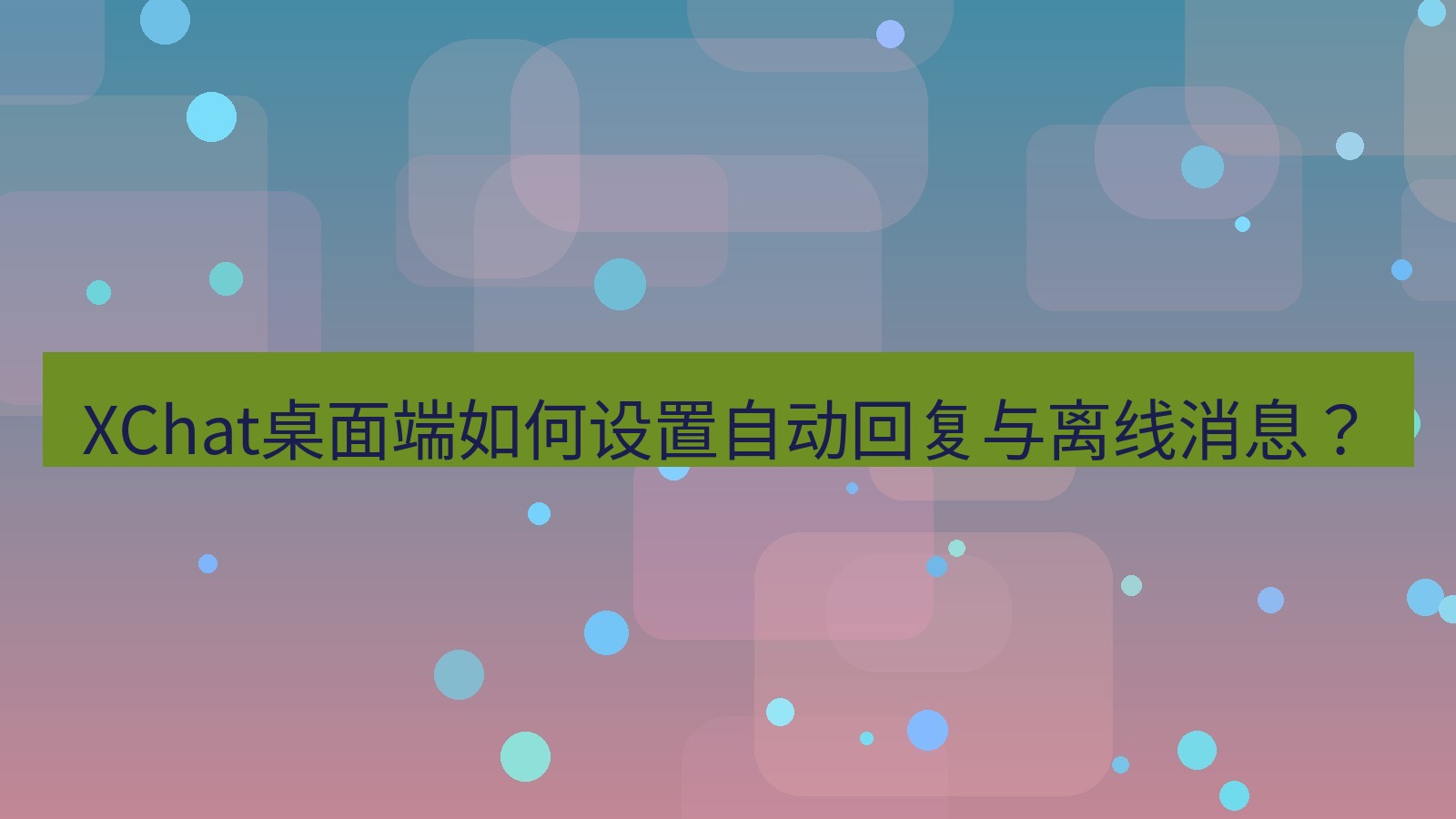 xchat XChat桌面端如何设置自动回复与离线消息？