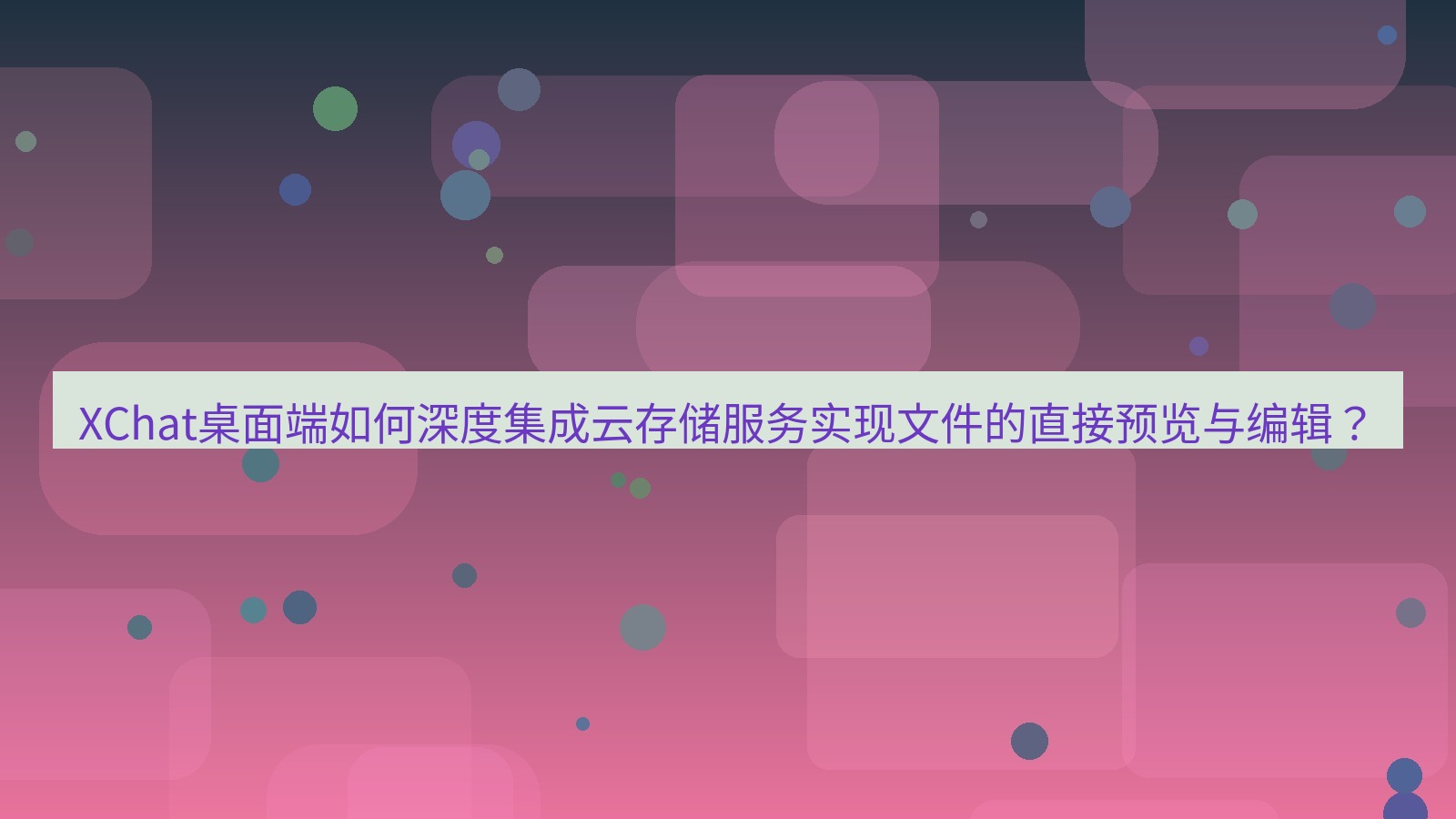 xchat XChat桌面端如何深度集成云存储服务实现文件的直接预览与编辑？