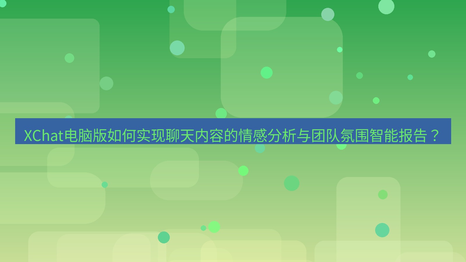 xchat XChat电脑版如何实现聊天内容的情感分析与团队氛围智能报告？