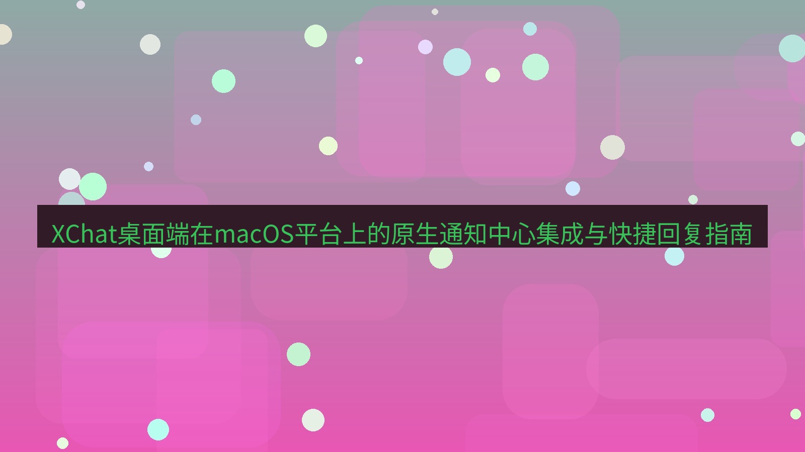 xchat XChat桌面端在macOS平台上的原生通知中心集成与快捷回复指南
