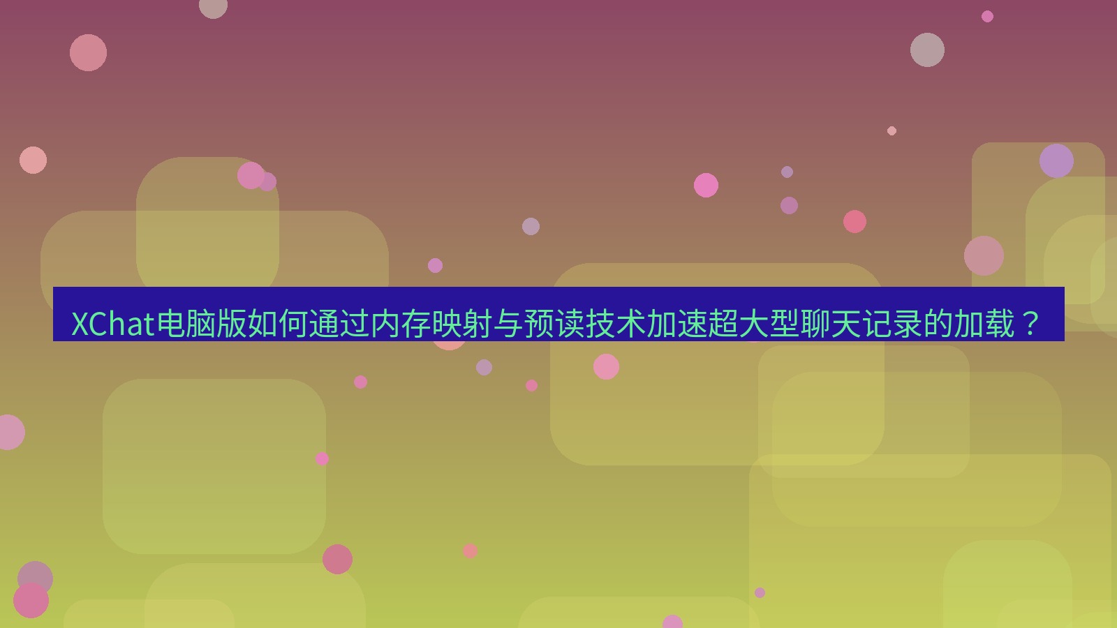 xchat XChat电脑版如何通过内存映射与预读技术加速超大型聊天记录的加载？