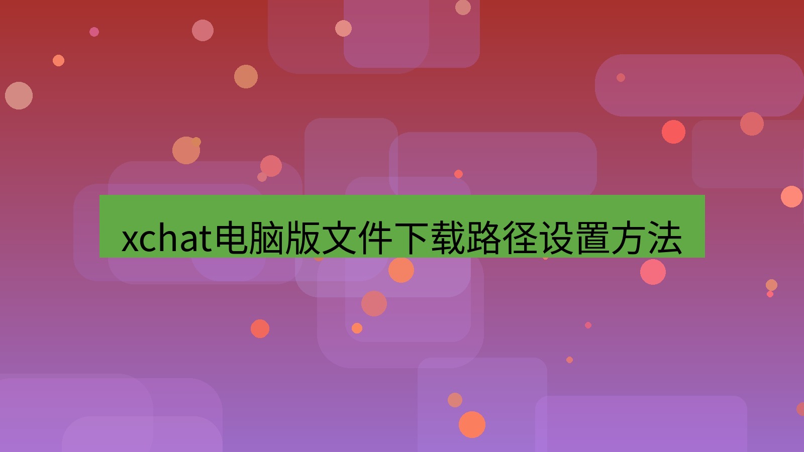xchat电脑版 xchat电脑版文件下载路径设置方法