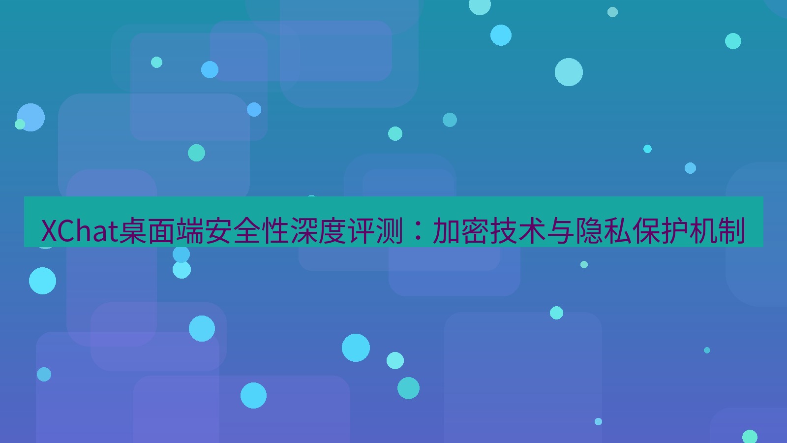 xchat XChat桌面端安全性深度评测：加密技术与隐私保护机制
