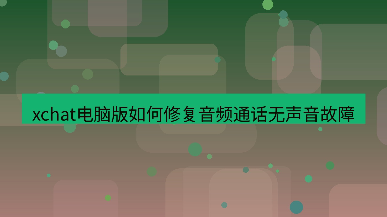 xchat电脑版 xchat电脑版如何修复音频通话无声音故障