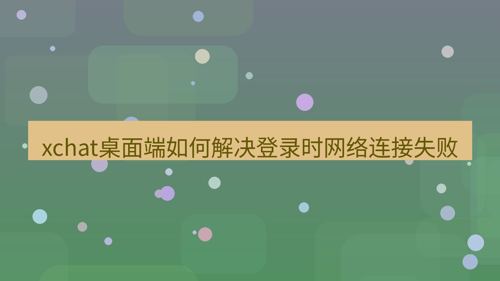 xchat电脑版 xchat桌面端如何解决登录时网络连接失败