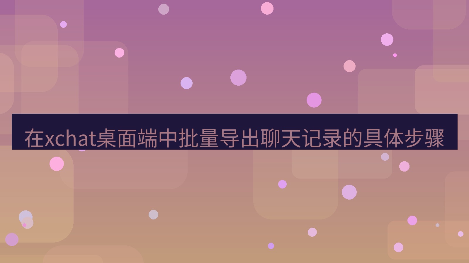 xchat电脑版 在xchat桌面端中批量导出聊天记录的具体步骤