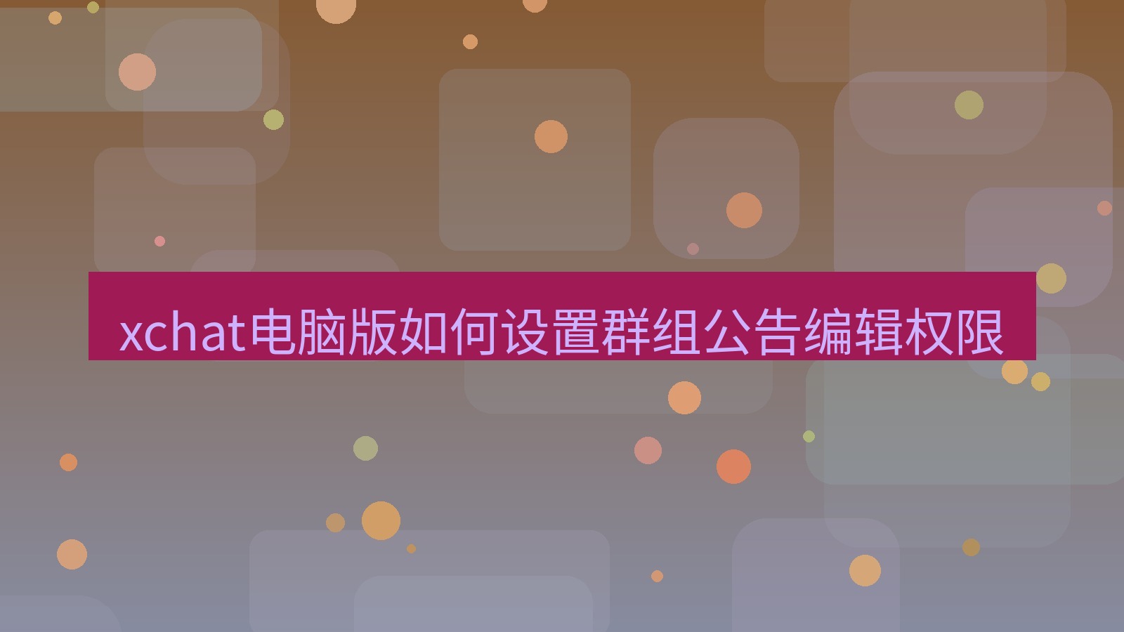 xchat电脑版 xchat电脑版如何设置群组公告编辑权限