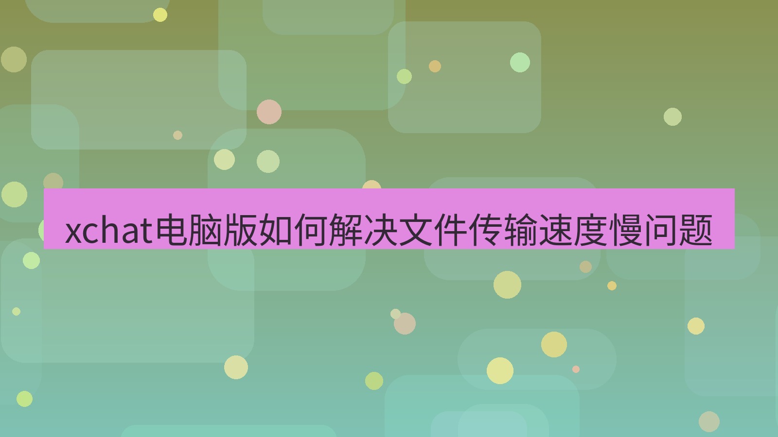 xchat电脑版 xchat电脑版如何解决文件传输速度慢问题