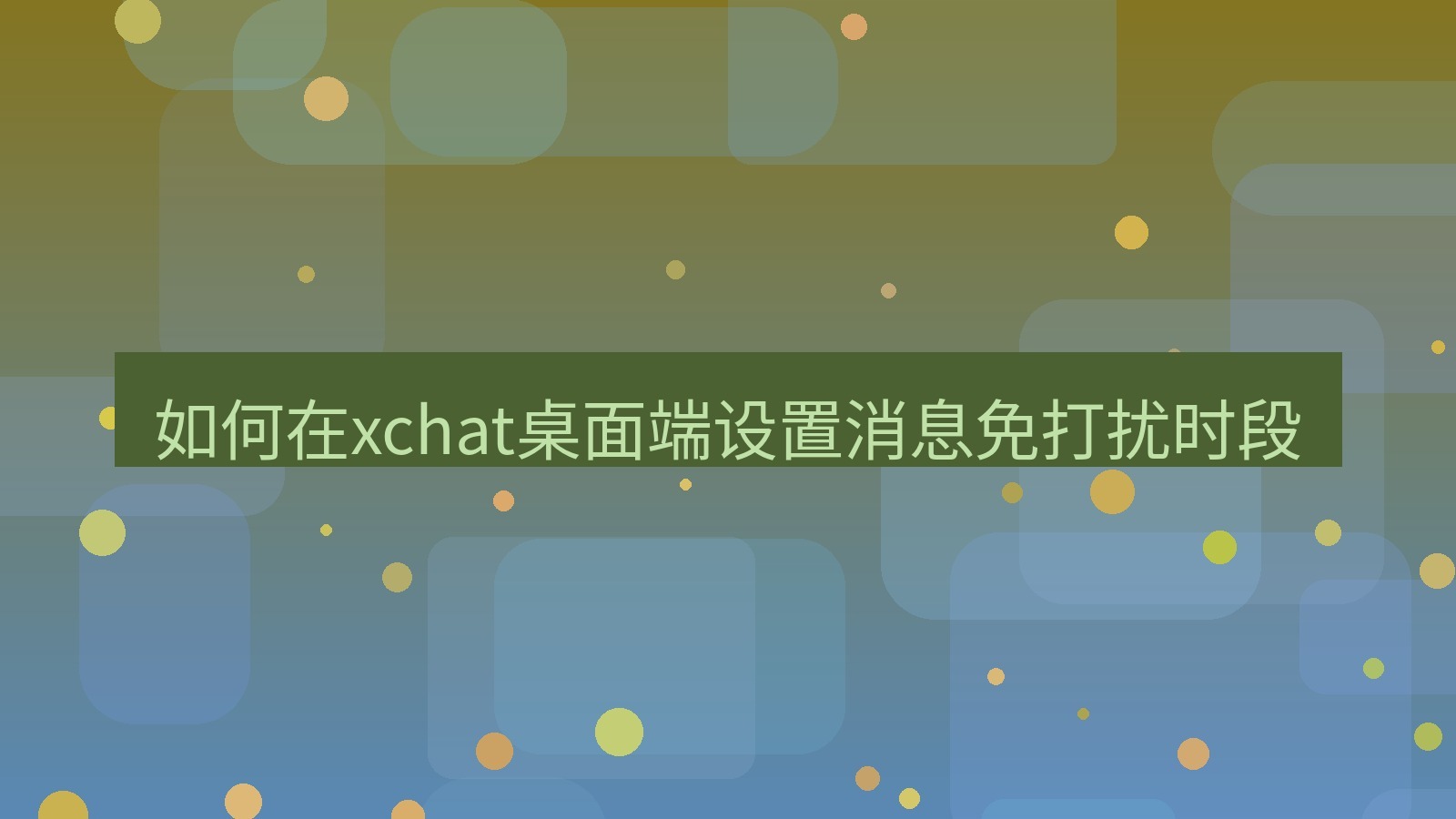 xchat电脑版 如何在xchat桌面端设置消息免打扰时段