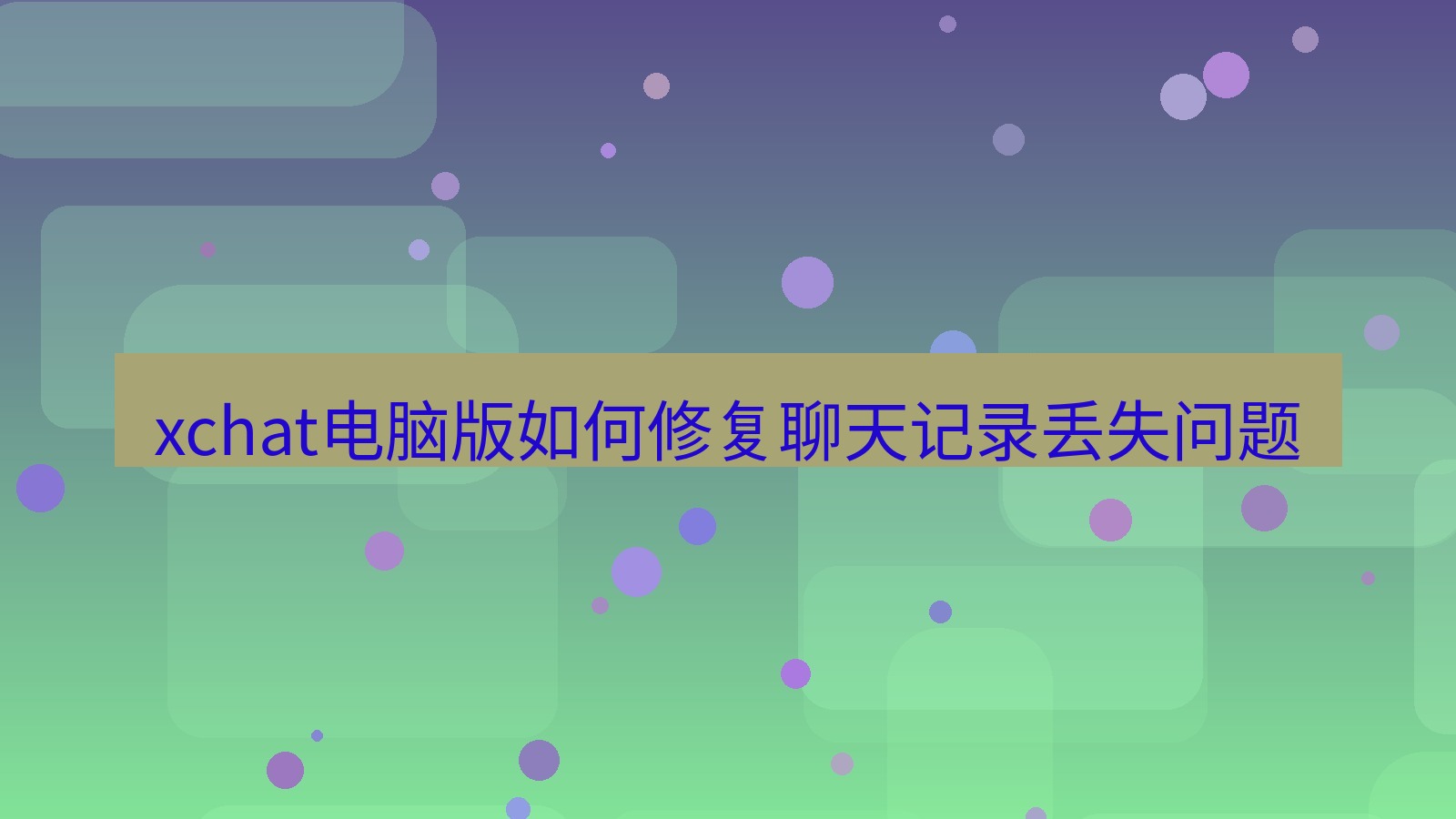 xchat电脑版 xchat电脑版如何修复聊天记录丢失问题