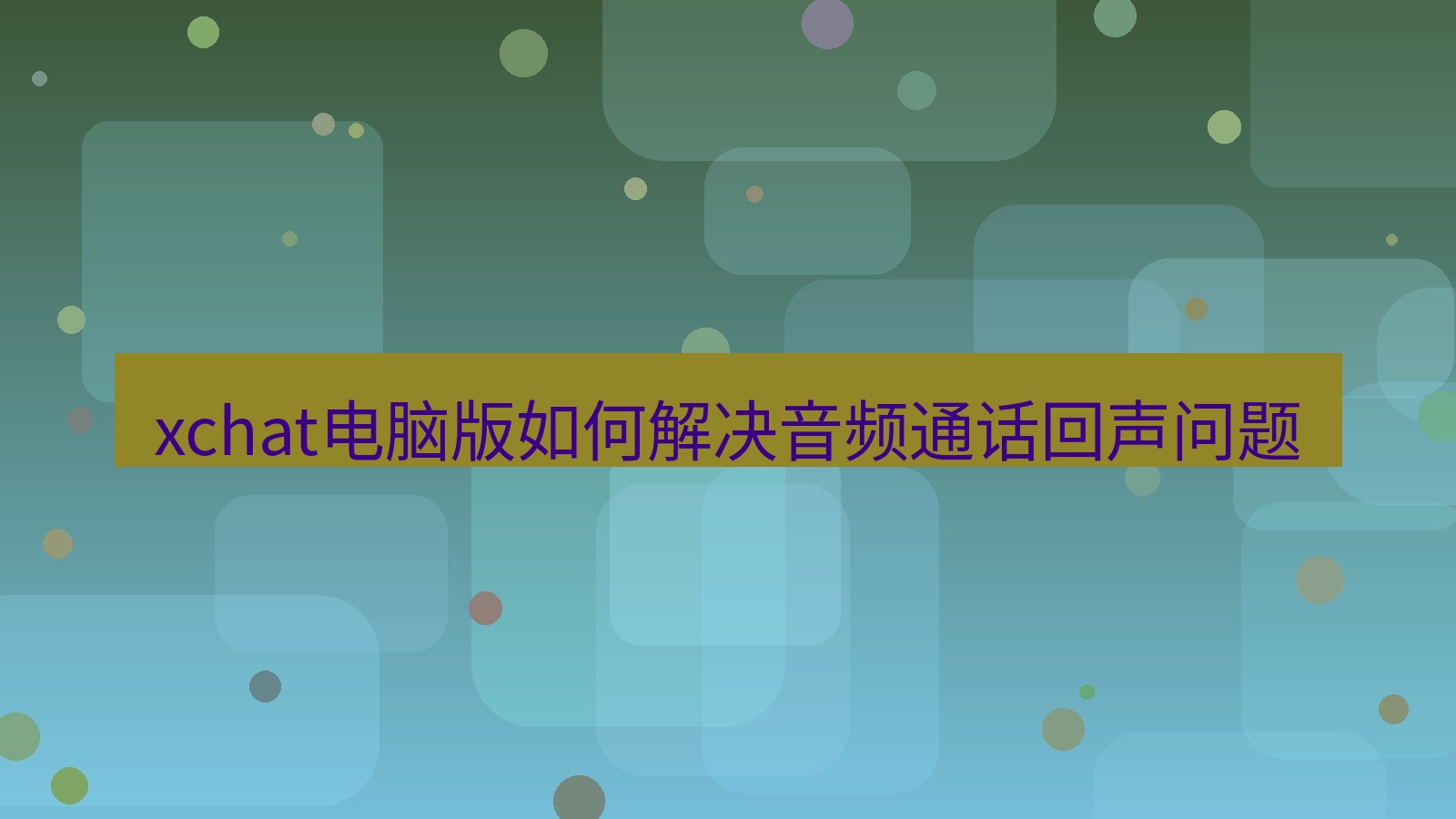 xchat电脑版 xchat电脑版如何解决音频通话回声问题
