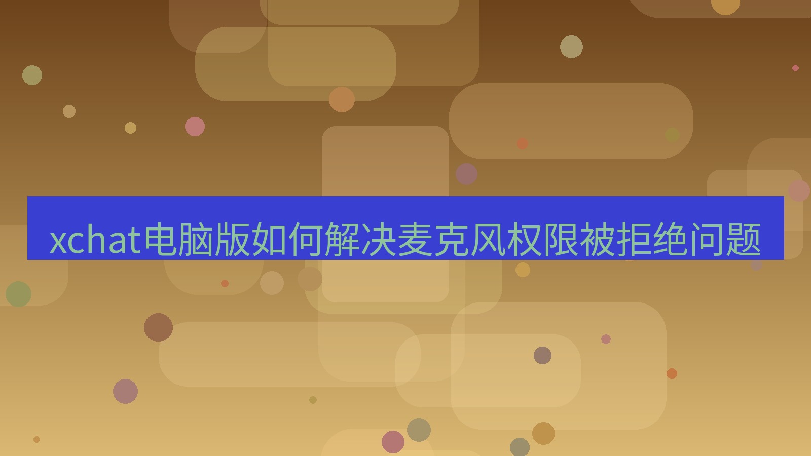 xchat电脑版 xchat电脑版如何解决麦克风权限被拒绝问题