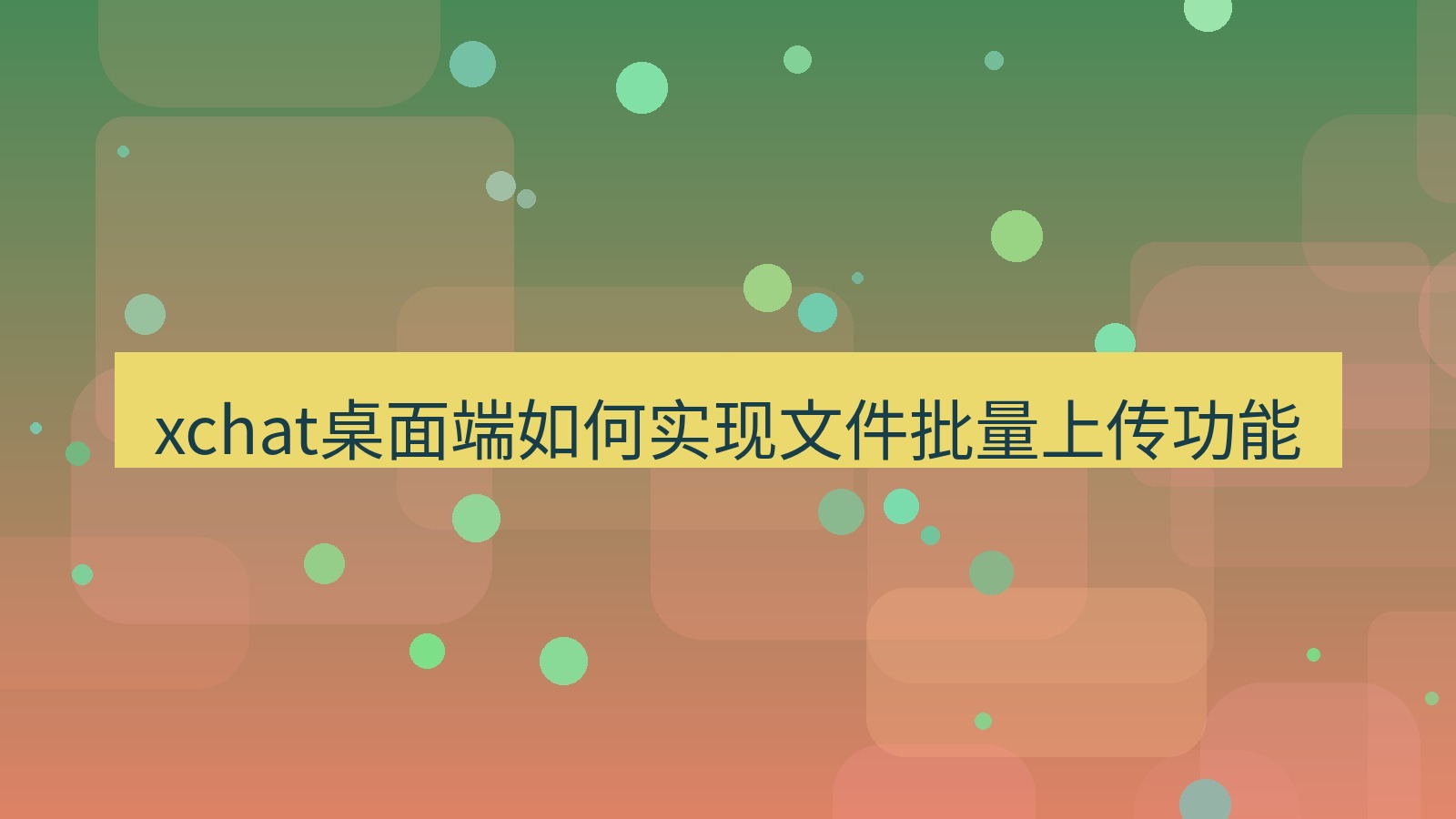 xchat电脑版 xchat桌面端如何实现文件批量上传功能