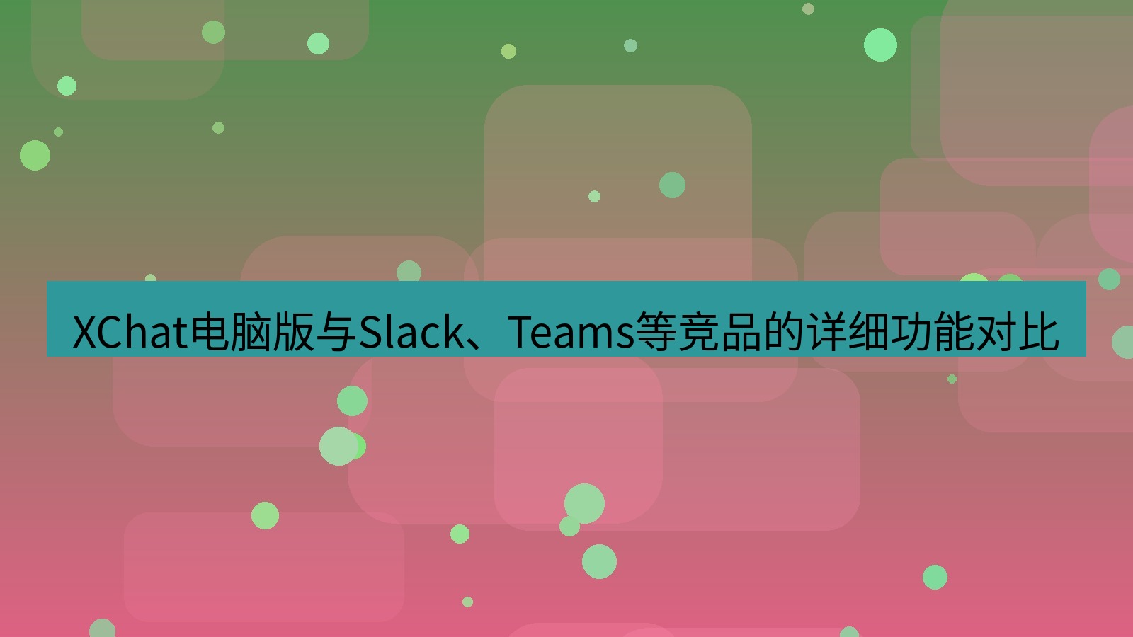 xchat XChat电脑版与Slack、Teams等竞品的详细功能对比