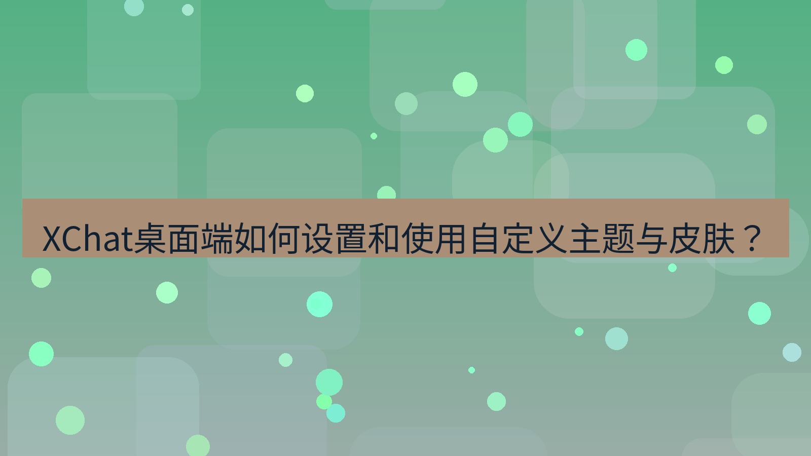 xchat XChat桌面端如何设置和使用自定义主题与皮肤？