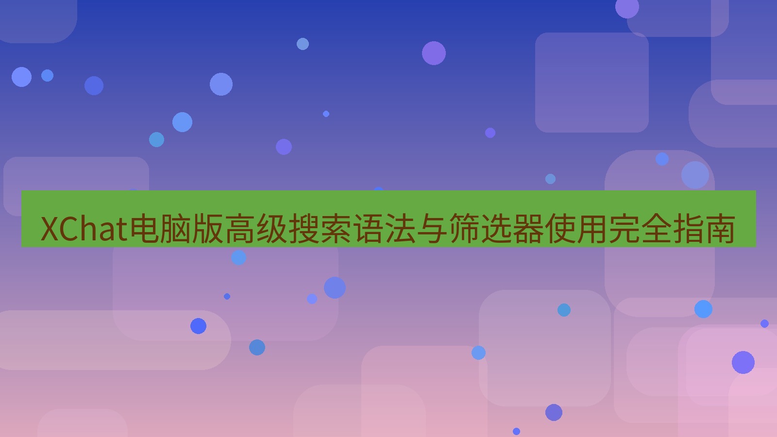 xchat XChat电脑版高级搜索语法与筛选器使用完全指南
