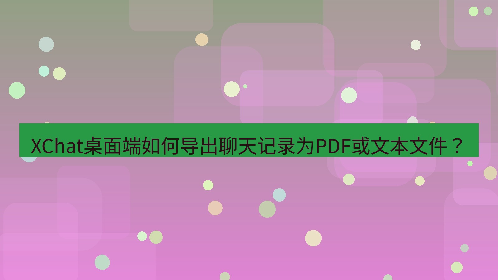 xchat XChat桌面端如何导出聊天记录为PDF或文本文件？