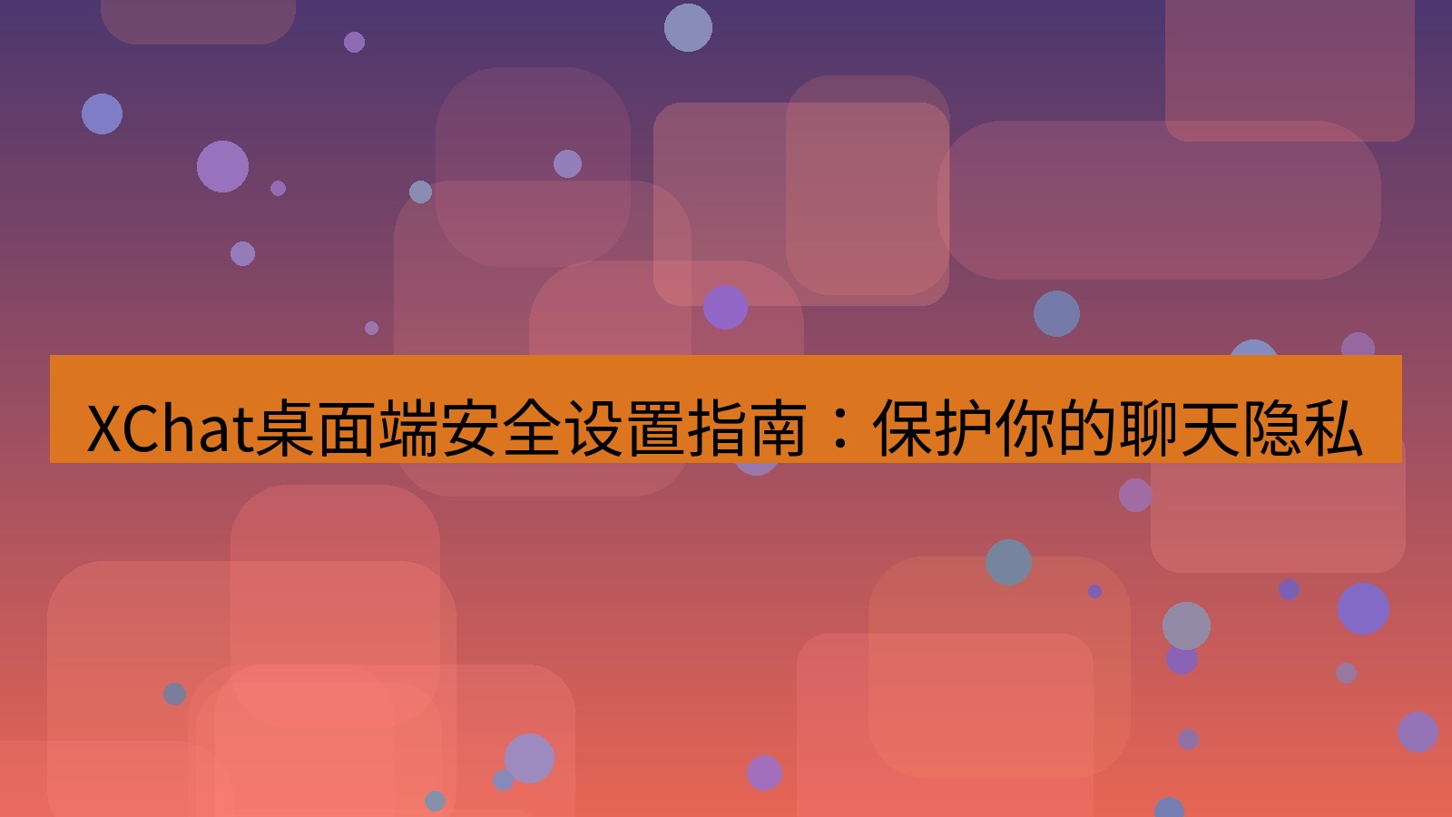 xchat XChat桌面端安全设置指南：保护你的聊天隐私
