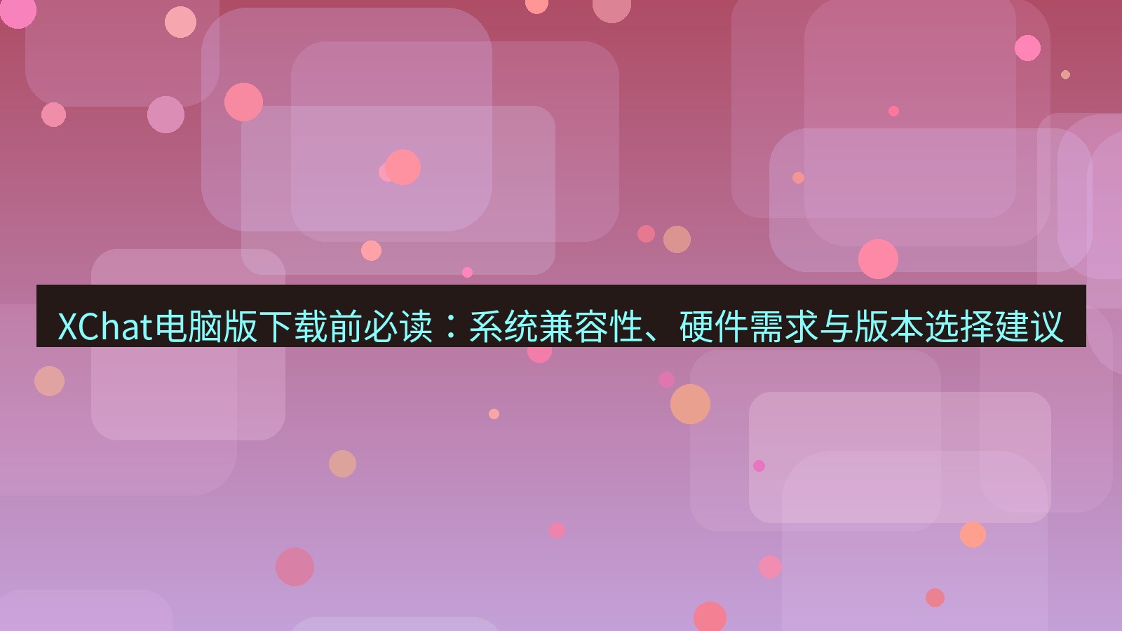 xchat XChat电脑版下载前必读：系统兼容性、硬件需求与版本选择建议