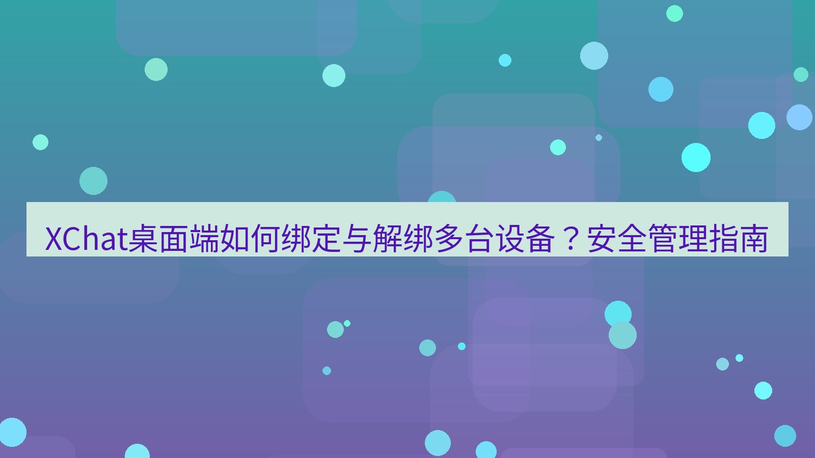 xchat XChat桌面端如何绑定与解绑多台设备？安全管理指南