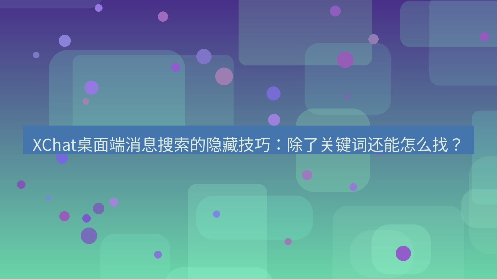 xchat XChat桌面端消息搜索的隐藏技巧：除了关键词还能怎么找？