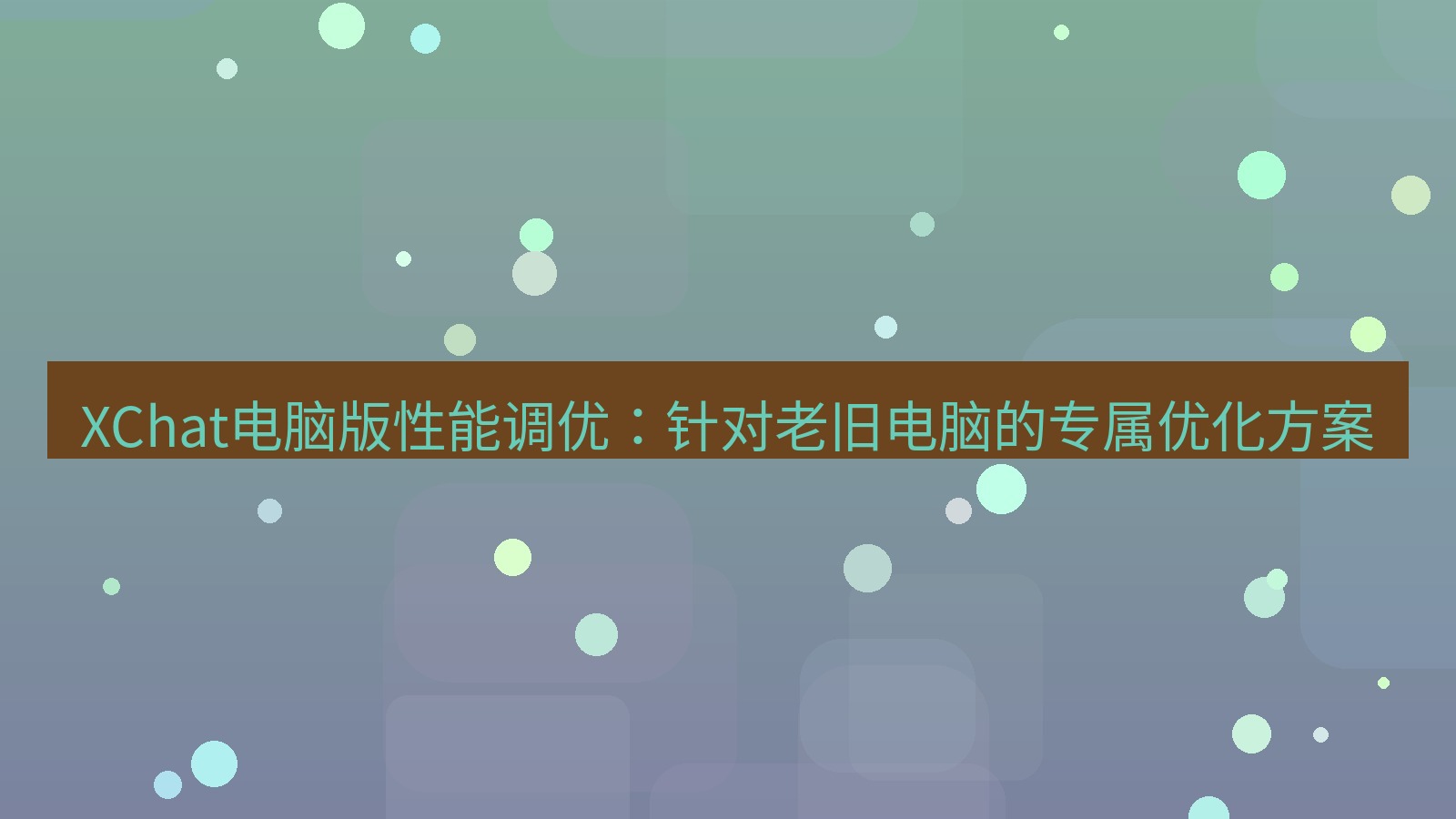 xchat XChat电脑版性能调优：针对老旧电脑的专属优化方案