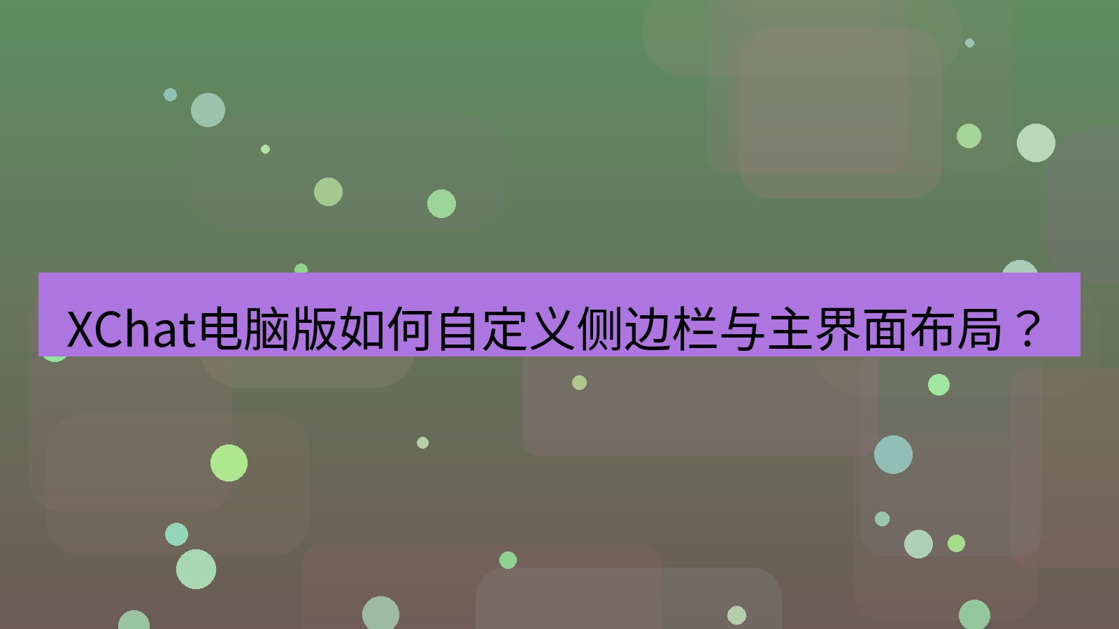 xchat XChat电脑版如何自定义侧边栏与主界面布局？